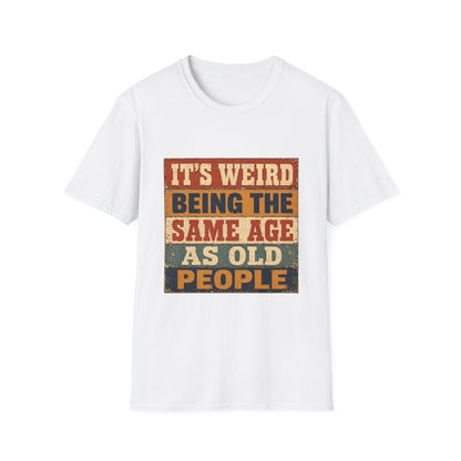 T-Shirt — "It's Weird Being the Same Age as Old People" Retro Vintage Graphic Tee