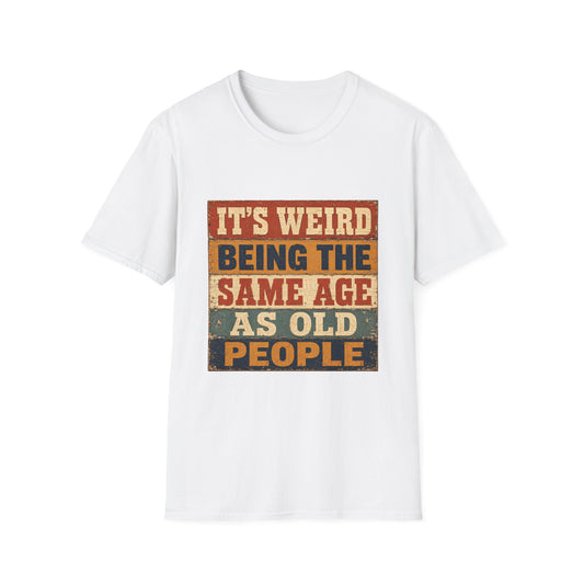 T-Shirt — "It's Weird Being the Same Age as Old People" Retro Vintage Graphic Tee
