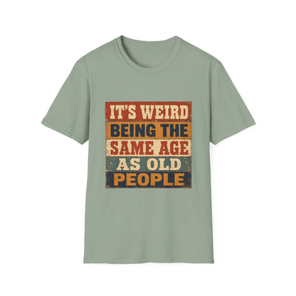 T-Shirt — "It's Weird Being the Same Age as Old People" Retro Vintage Graphic Tee