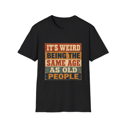 T-Shirt — "It's Weird Being the Same Age as Old People" Retro Vintage Graphic Tee