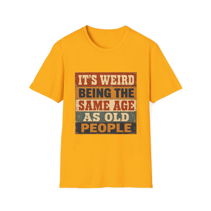 T-Shirt — "It's Weird Being the Same Age as Old People" Retro Vintage Graphic Tee