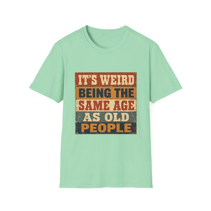 T-Shirt — "It's Weird Being the Same Age as Old People" Retro Vintage Graphic Tee