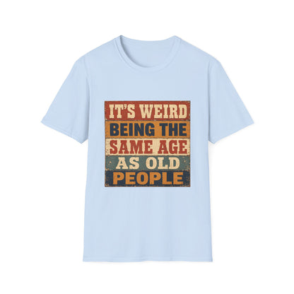 T-Shirt — "It's Weird Being the Same Age as Old People" Retro Vintage Graphic Tee