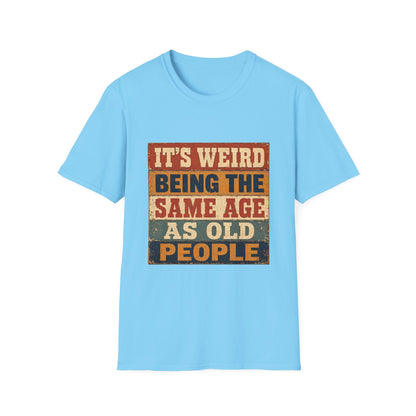 T-Shirt — "It's Weird Being the Same Age as Old People" Retro Vintage Graphic Tee
