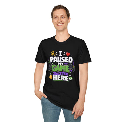 Gamer Tee — “I Paused My Game to Be Here” Funny Video Game T-Shirt