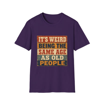 T-Shirt — "It's Weird Being the Same Age as Old People" Retro Vintage Graphic Tee