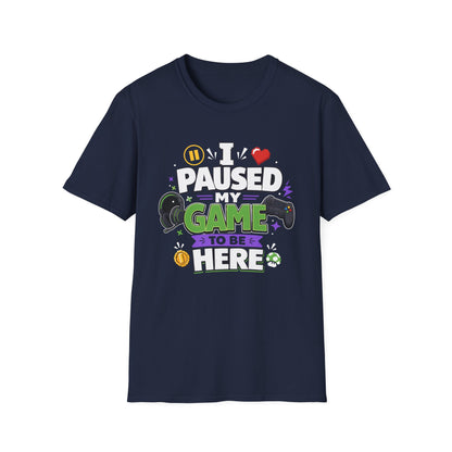 Gamer Tee — “I Paused My Game to Be Here” Funny Video Game T-Shirt
