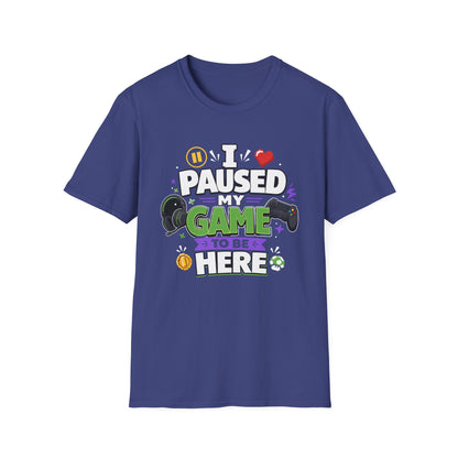 Gamer Tee — “I Paused My Game to Be Here” Funny Video Game T-Shirt